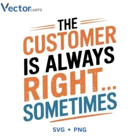 Customer Alwasy Right Svg Png For Tshirt Vector Design