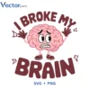 I Broke my Brain2 Svg Png For Tshirt Vector Design