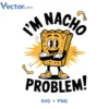 I am Nacho problem Svg Png For Tshirt Vector Design
