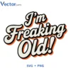 Im freaking old Svg Png For Tshirt Vector Design