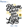 Bloom where you find Light Svg Png For Tshirt Vector Design