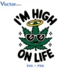 IM HIGH ON LIFE Svg Png For Tshirt Vector Design