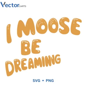 IMOOSE BE DREAMING Svg Png For Tshirt Vector Design