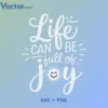 Life can be tull to joy Svg Png For Tshirt Vector Design